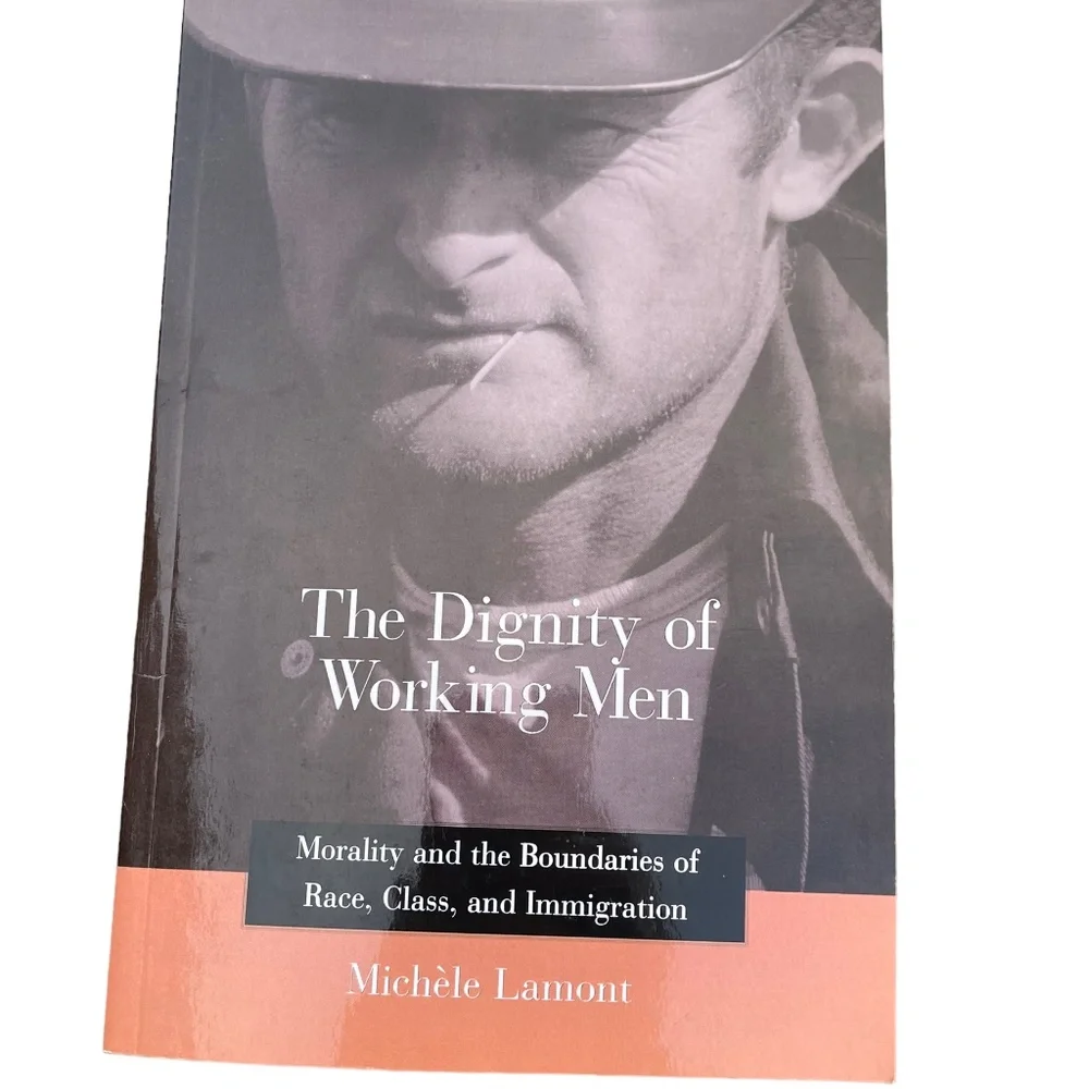 The Dignity of Working Men Morality and the Boundaries of Race, Class and Immigr